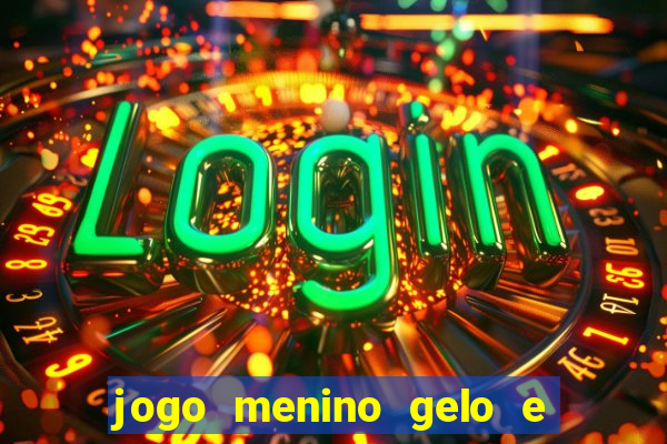 jogo menino gelo e menina lava